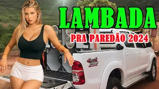 SELEÇÃO LAMBADA ABRIL DE 2024 🚛 SERESTA PRA PAREDÃO 💥 TOP LAMBADÃO PRA PAREDÃO 2024 #2