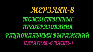 МЕРЗЛЯК-8 ТОЖДЕСТВЕННЫЕ ПРЕОБРАЗОВАНИЯ РАЦИОНАЛЬНЫХ ВЫРАЖЕНИЙ. ПАРАГРАФ-6