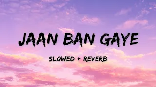 Jaan Ban Gaye [ Slowed + Reverb ] | Mithoon | #slowedreverb | Lofi Song  |