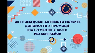 Як громадські активісти можуть допомогти у промоції інструментів участі  реальні кейси