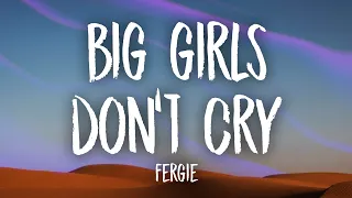 Fergie - Big Girls Don't Cry (Lyrics) | yes you can hold my hand if you want to