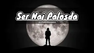 Ser Nai Palosda (slowed & reverb) - Ammy Virk - SLOWEN DUNKS