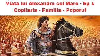 Viata lui Alexandru cel Mare Ep 1 - Copilaria, Familia, Poporul
