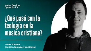 ¿Qué pasó con la teología en la música cristiana? | Lucas Magnin