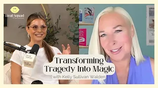 Transforming Tragedy Into Magic w/ Kelly Sullivan Walden