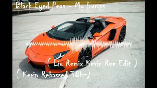 Black Eyed Peas - My Humps ( Liu Remix Kevin Ree Edit ) ( Kevin Rebassed 38hz)