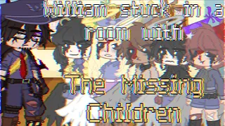 William stuck in a room with The Missing Children|| MY AU|| read desc
