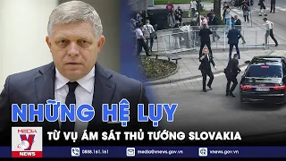Vụ ám sát Thủ tướng Slovakia và những hệ lụy - Thế giới hôm nay - VNews