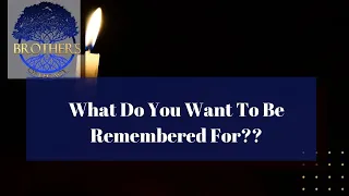 Ep. 288 What Do You Want To Be Remembered For??