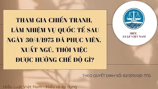 Tham gia chiến tranh, làm nhiệm vụ quốc tế sau 30/4/1975 đã phục viên, xuất ngũ được hưởng chế độ gì