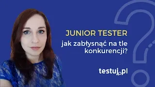 Junior Tester - jak zabłysnąć na tle konkurencji?