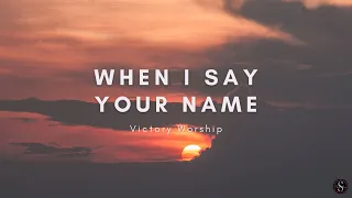 When I Say Your Name | Victory Worship | LYRICS