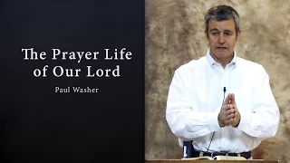 The Prayer Life of Our Lord - Paul Washer