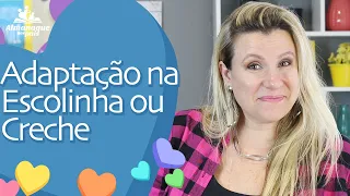 ADAPTAÇÃO NA ESCOLINHA OU CRECHE | Dicas e motivações