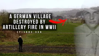 A German Village DESTROYED By Artillery Fire in WWII (with a WWII Vet!!!)| History Traveler Ep. 338