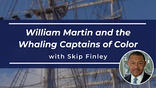 William Martin and the Whaling Captains of Color with Skip Finley | MV Museum