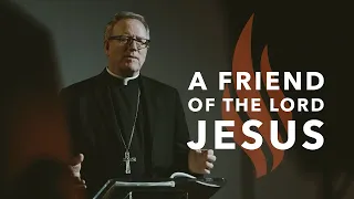 A Friend of the Lord Jesus - Bishop Barron's Sunday Sermon