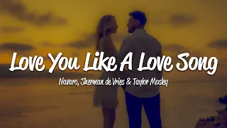 Navaro, Sherman De Vries, Taylor Mosley - Love You Like A Love Song (Lyrics)