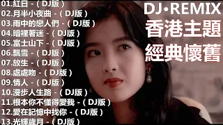 【懷舊經典-香港粵語歌曲主題】DJ版【紅日〤月半小夜曲〤雨中的戀人們〤暗裡著迷〤富士山下〤飄雪〤放生〤處處吻〤情人〤漫步人生路〤根本你不懂得愛我〤愛在記憶中找你〤光輝歲月】高清音質舞曲