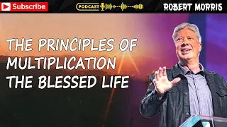 Pastor Robert Morris Sermon ➤ The Principles Of Multiplication The Blessed Life