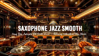Saxophone Jazz Smooth in Cozy Bar Ambience for Good Mood ~ Relaxing Saxophone Jazz Music