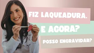 Fiz Laqueadura. E agora? Posso engravidar?