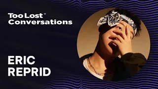 Eric Reprid | Too Lost Conversations Ep. 6 (Full Interview)