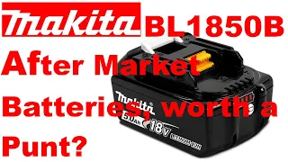 Makita BL1850B After Market Batteries - Worth it?