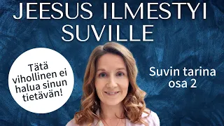 Jeesus ilmestyi Suville! Mitä vihollinen ei halua meidän tietävän? Suvi Kuusisto, osa 2.