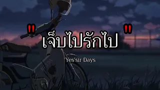 เจ็บ​ไป​รัก​ไป​ -​ Yes'sir Days  ใช่ฉันหรือเปล่า ,ไม่เคย , เอาไว้ค่อยคุย [เนื้อเพลง]