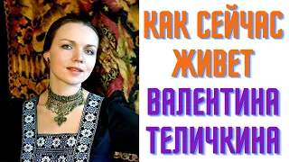 Как сейчас живет Валентина Теличкина