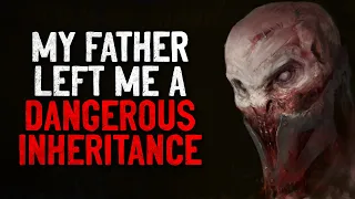 "My Father Left Me A Dangerous Inheritance" Creepypasta