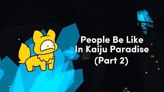 People Be Like In Kaiju Paradise (Part 2)