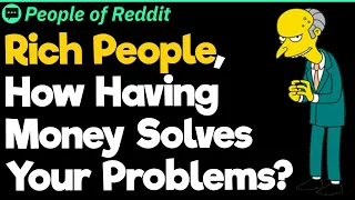 Rich People, How Having Money Solves Your Problems?