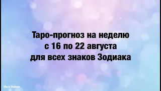 Предсказание на неделю с 16 по 22 августа для всех знаков Зодиака