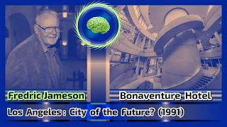 Ed Soja on Fredric Jameson on the Bonaventure Hotel and Postmodernism