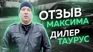 Отзыв дилера Максима - Taurus group