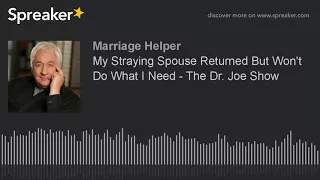 My Straying Spouse Returned But Won't Do What I Need - The Dr. Joe Show