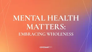 Mental Health Matters-Embracing Wholeness by Rev Dr Chua Chung Kai (10:45am service, 21 April 2024)