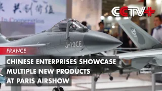 Chinese Enterprises Showcase Multiple New Products at Paris Airshow