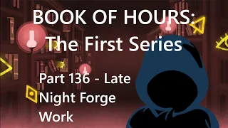 BOOK OF HOURS: The First Series - Part 136: Late Night Forge Work