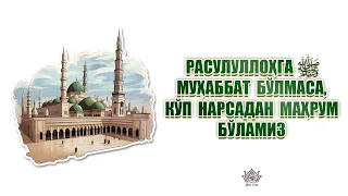 Расулуллоҳга МУҲАББАТ бўлмаса,  кўп нарсадан маҳрум бўламиз.