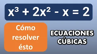 Resolver x³ + 2x² - x = 2. Ecuaciones de tercer grado