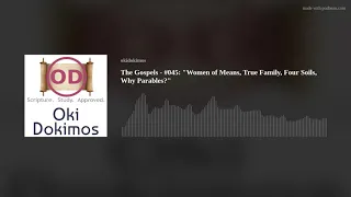 The Gospels - #045: "Women of Means, True Family, Four Soils, Why Parables?"