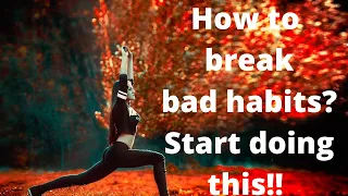 How to break bad habits? Try this and you will see the results