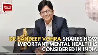 Dr Sandeep Vohra shares how important mental health is considered in India