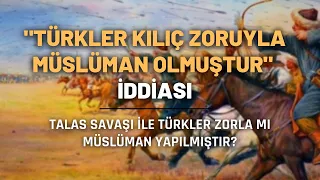 "Türkler Kılıç Zoruyla Müslüman Olmuştur" İddiası..