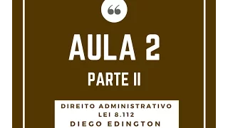 AULA 2 - LEI 8112 - Prof. Diego Edington - PARTE II