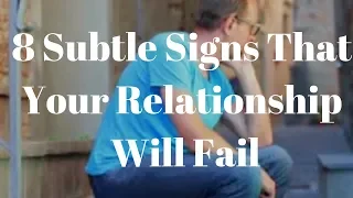 8 Subtle Signs That Your Relationship Will Fail