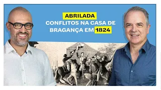 E o Resto é História. Abrilada: conflitos na Casa de Bragança em 1824
